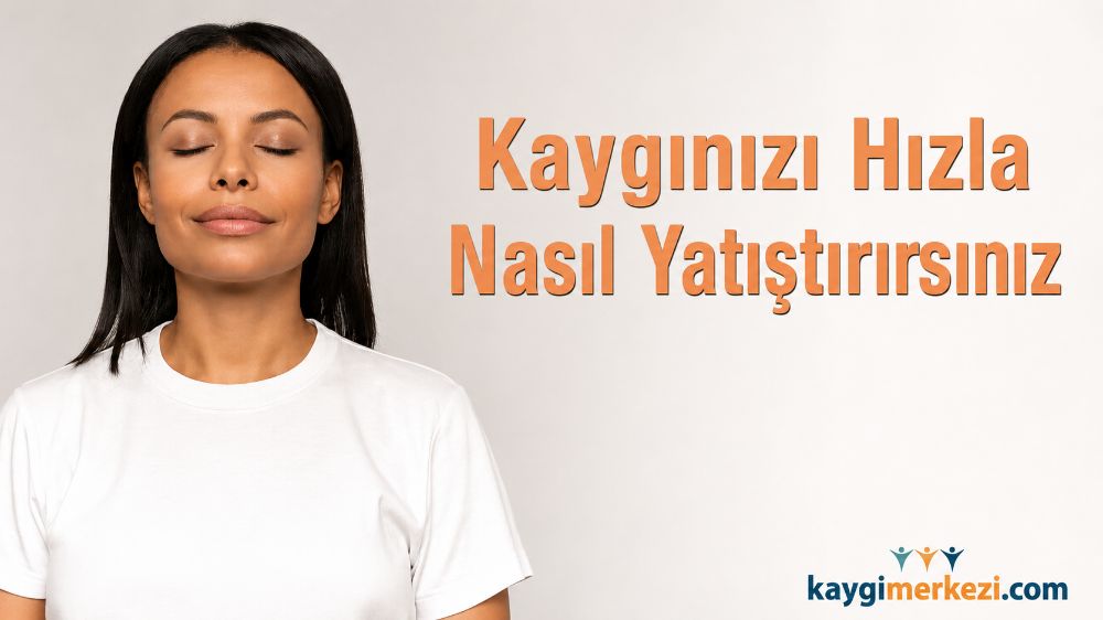 Anksiyete Hızlı Bir Şekilde Nasıl Sakinleştirilir?