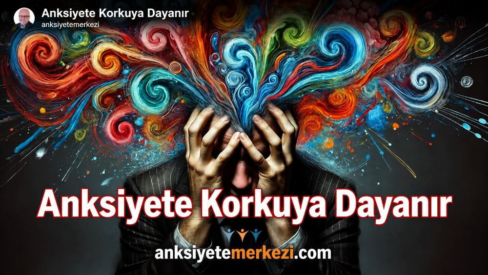 Anksiyete Korku Temellidir